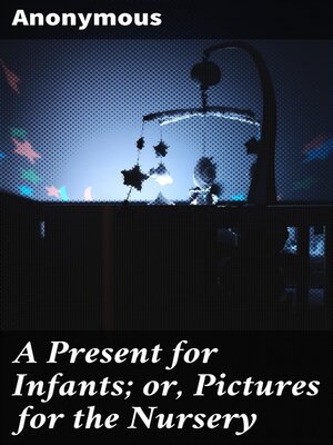 cover image of A Present for Infants; or, Pictures for the Nursery